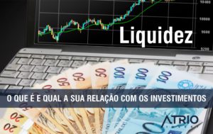 Liquidez: o que é e qual a sua relação com os investimentos